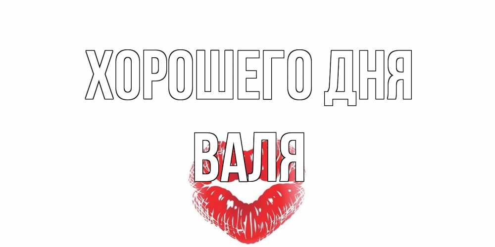 Открытка на каждый день с именем, Валя Хорошего дня Поцелуй Прикольная открытка с пожеланием онлайн скачать бесплатно 
