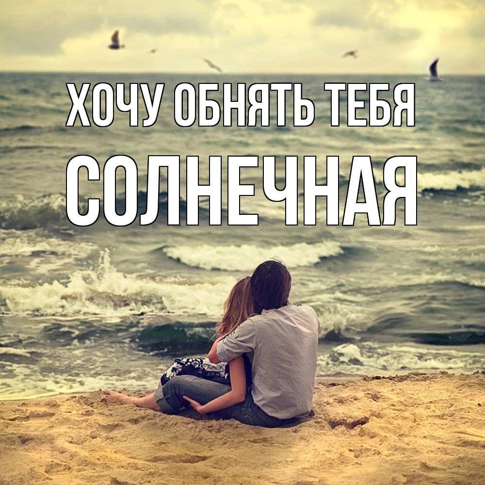 Открытка на каждый день с именем, солнечная Хочу обнять тебя возлюбленные на песочке Прикольная открытка с пожеланием онлайн скачать бесплатно 