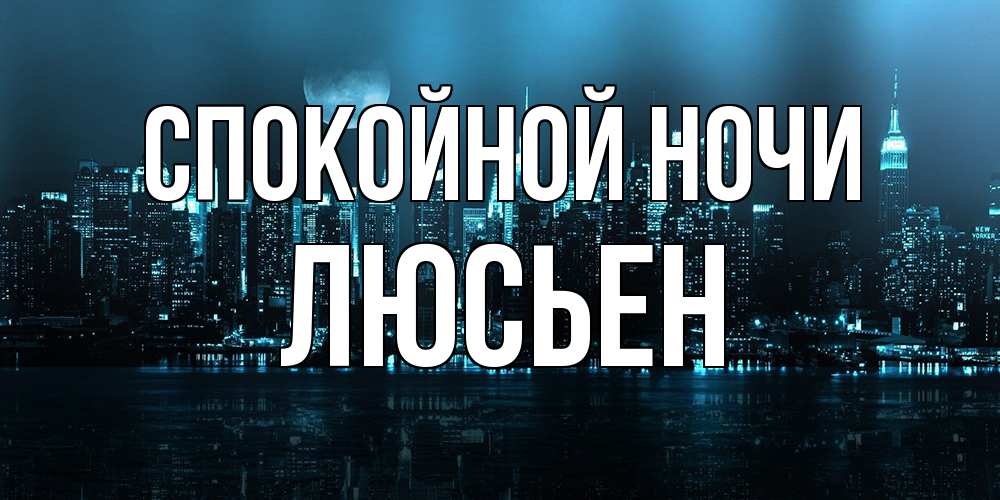 Открытка на каждый день с именем, Люсьен Спокойной ночи городской пейзаж Прикольная открытка с пожеланием онлайн скачать бесплатно 
