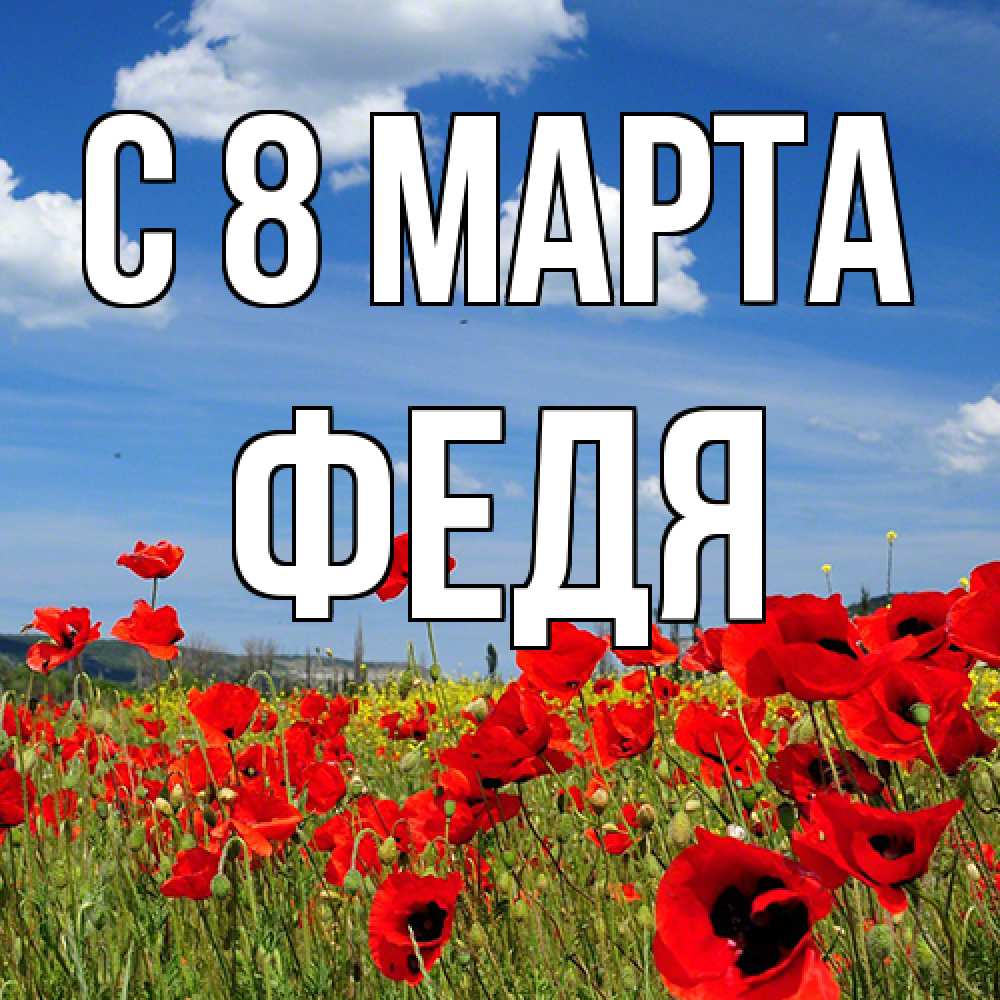 Открытка на каждый день с именем, Федя C 8 МАРТА международный женский день 1 Прикольная открытка с пожеланием онлайн скачать бесплатно 