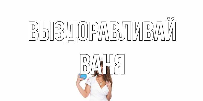 Открытка с именем, Ваня, Выздоравливай