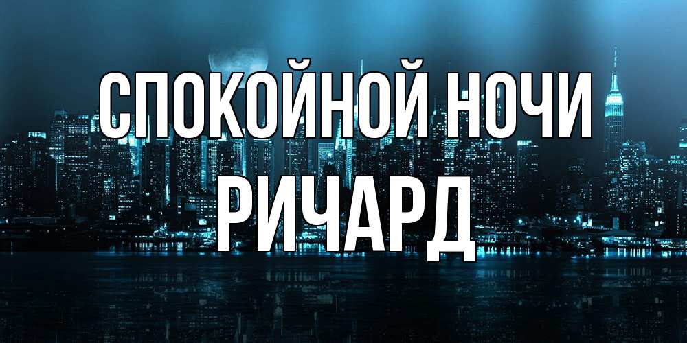 Открытка на каждый день с именем, Ричард Спокойной ночи городской пейзаж Прикольная открытка с пожеланием онлайн скачать бесплатно 