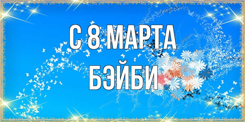 Открытка на каждый день с именем, бэйби C 8 МАРТА открытка с подписью к международному женскому дню Прикольная открытка с пожеланием онлайн скачать бесплатно 