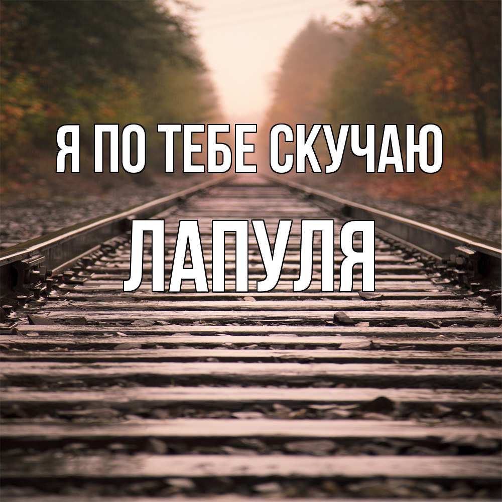 Открытка на каждый день с именем, Лапуля Я по тебе скучаю приезжай Прикольная открытка с пожеланием онлайн скачать бесплатно 