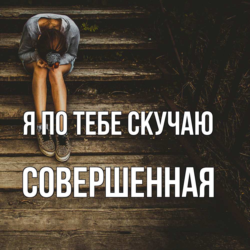 Открытка на каждый день с именем, Совершенная Я по тебе скучаю грущу Прикольная открытка с пожеланием онлайн скачать бесплатно 