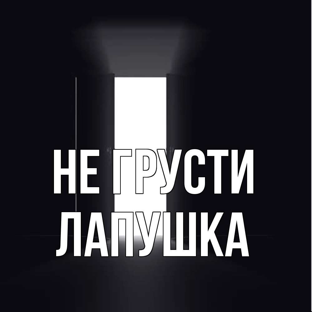 Открытка на каждый день с именем, лапушка Не грусти открытая дверь Прикольная открытка с пожеланием онлайн скачать бесплатно 