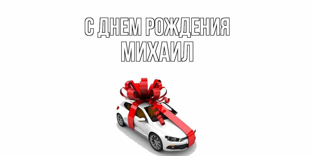 Открытка на каждый день с именем, Михаил С днем рождения машина, лента Прикольная открытка с пожеланием онлайн скачать бесплатно 