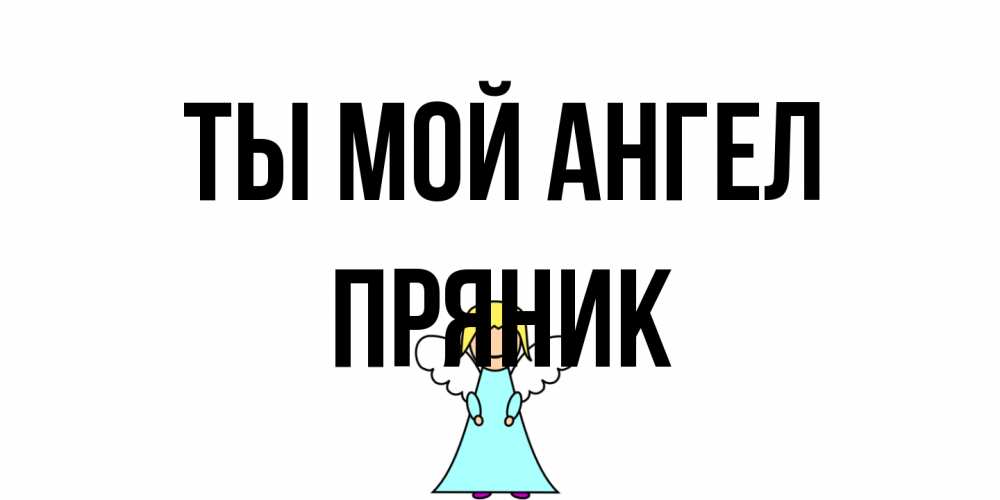 Открытка на каждый день с именем, Пряник Ты мой ангел ангел Прикольная открытка с пожеланием онлайн скачать бесплатно 