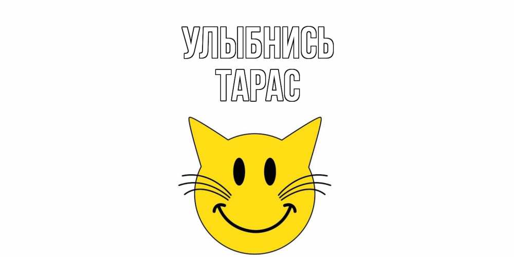 Открытка на каждый день с именем, Тарас Улыбнись кот, улыбка Прикольная открытка с пожеланием онлайн скачать бесплатно 