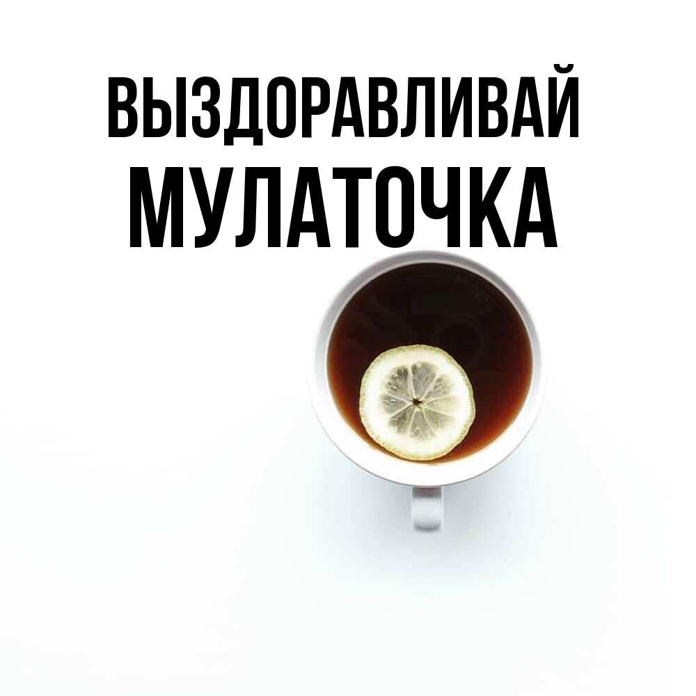 Открытка на каждый день с именем, Мулаточка Выздоравливай простая открытка Прикольная открытка с пожеланием онлайн скачать бесплатно 