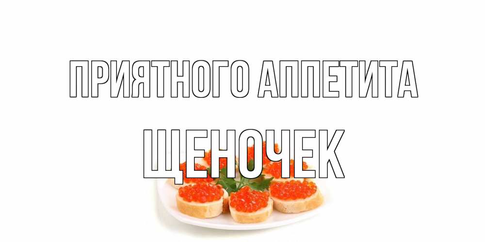 Открытка на каждый день с именем, Щеночек Приятного аппетита бутерброд,красная икра Прикольная открытка с пожеланием онлайн скачать бесплатно 