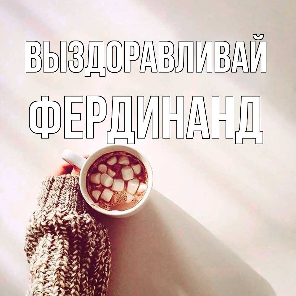 Открытка на каждый день с именем, Фердинанд Выздоравливай рука в свитре Прикольная открытка с пожеланием онлайн скачать бесплатно 