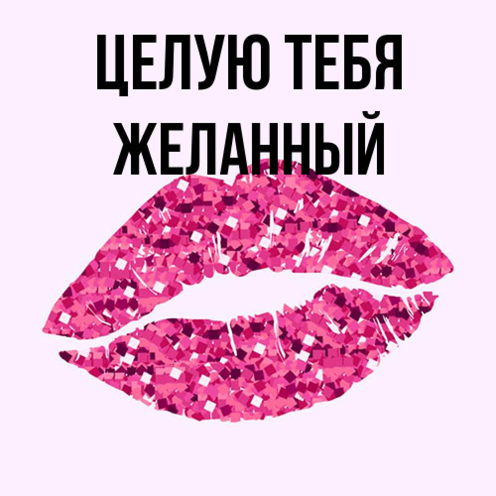 Открытка на каждый день с именем, Желанный Целую тебя открытка с женскими губами и поцелуем для парня Прикольная открытка с пожеланием онлайн скачать бесплатно 