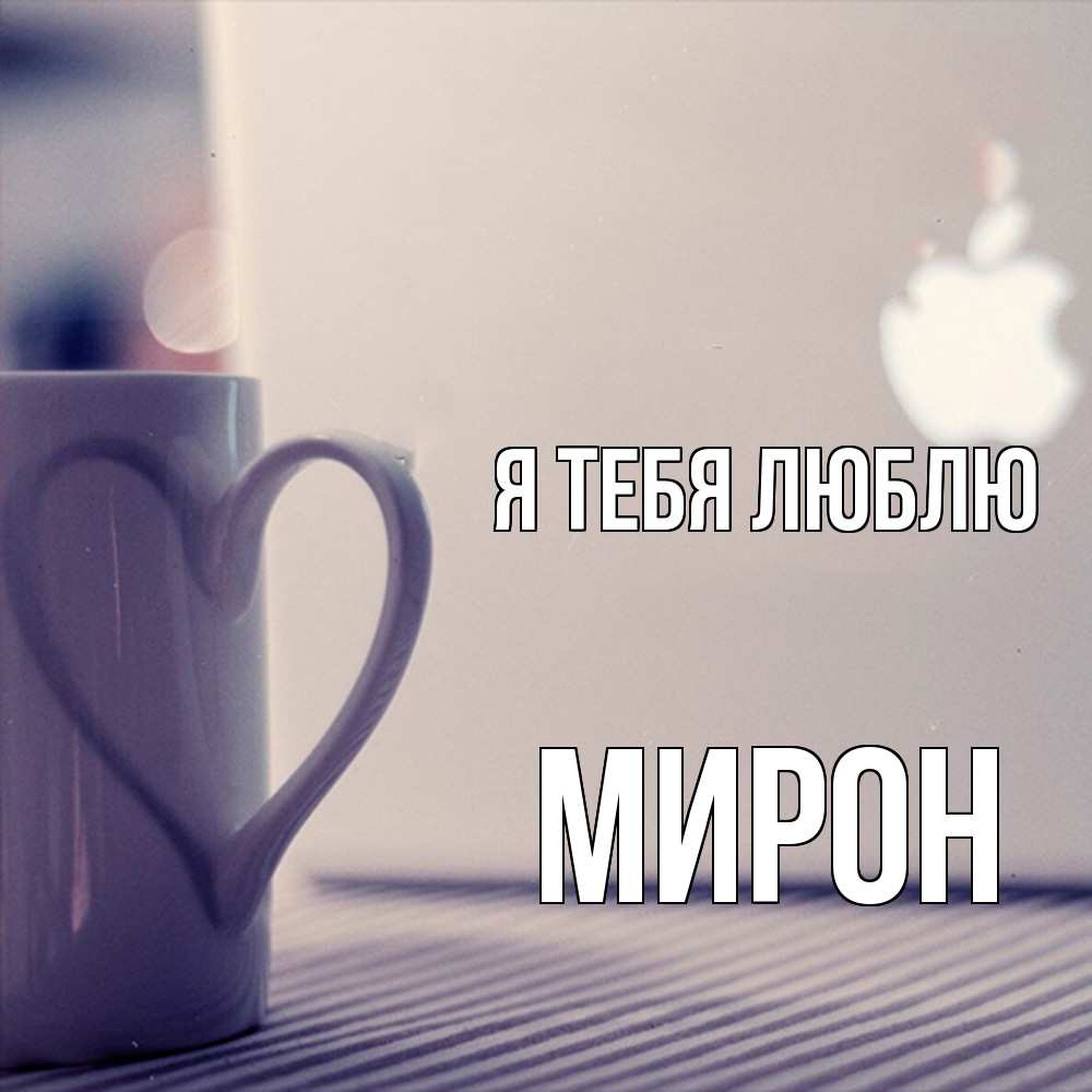 Открытка на каждый день с именем, Мирон Я тебя люблю знак яблока Прикольная открытка с пожеланием онлайн скачать бесплатно 