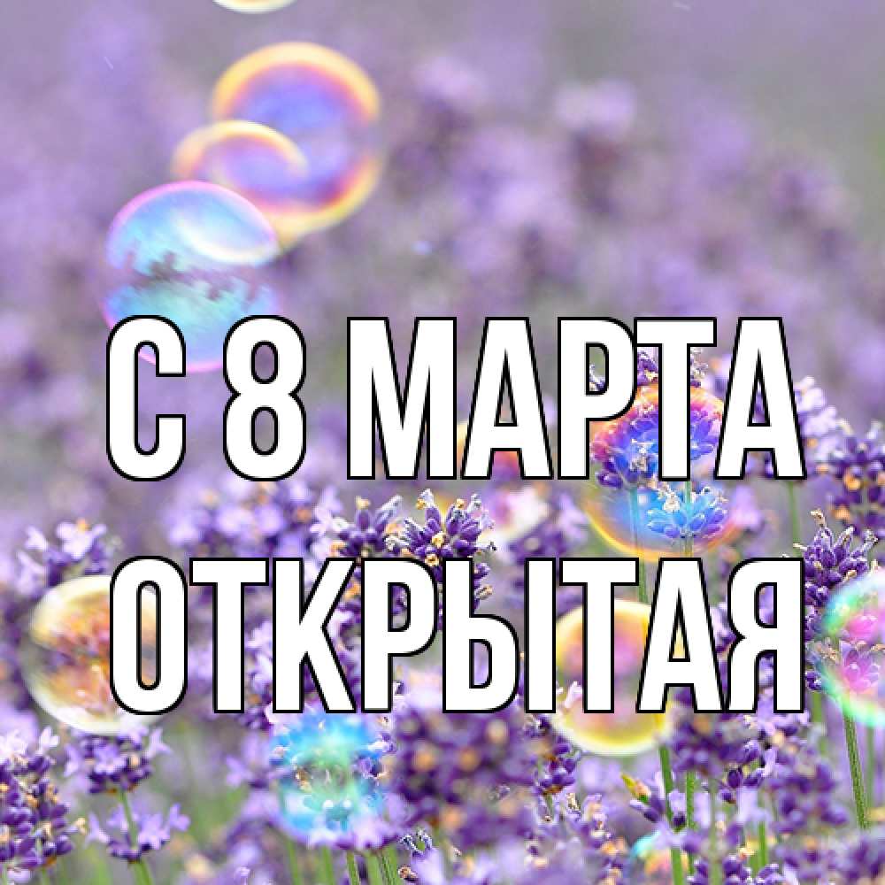 Открытка на каждый день с именем, открытая C 8 МАРТА цветы Прикольная открытка с пожеланием онлайн скачать бесплатно 