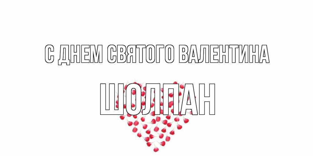 Открытка на каждый день с именем, Шолпан С днем Святого Валентина сердечко для любимой Прикольная открытка с пожеланием онлайн скачать бесплатно 