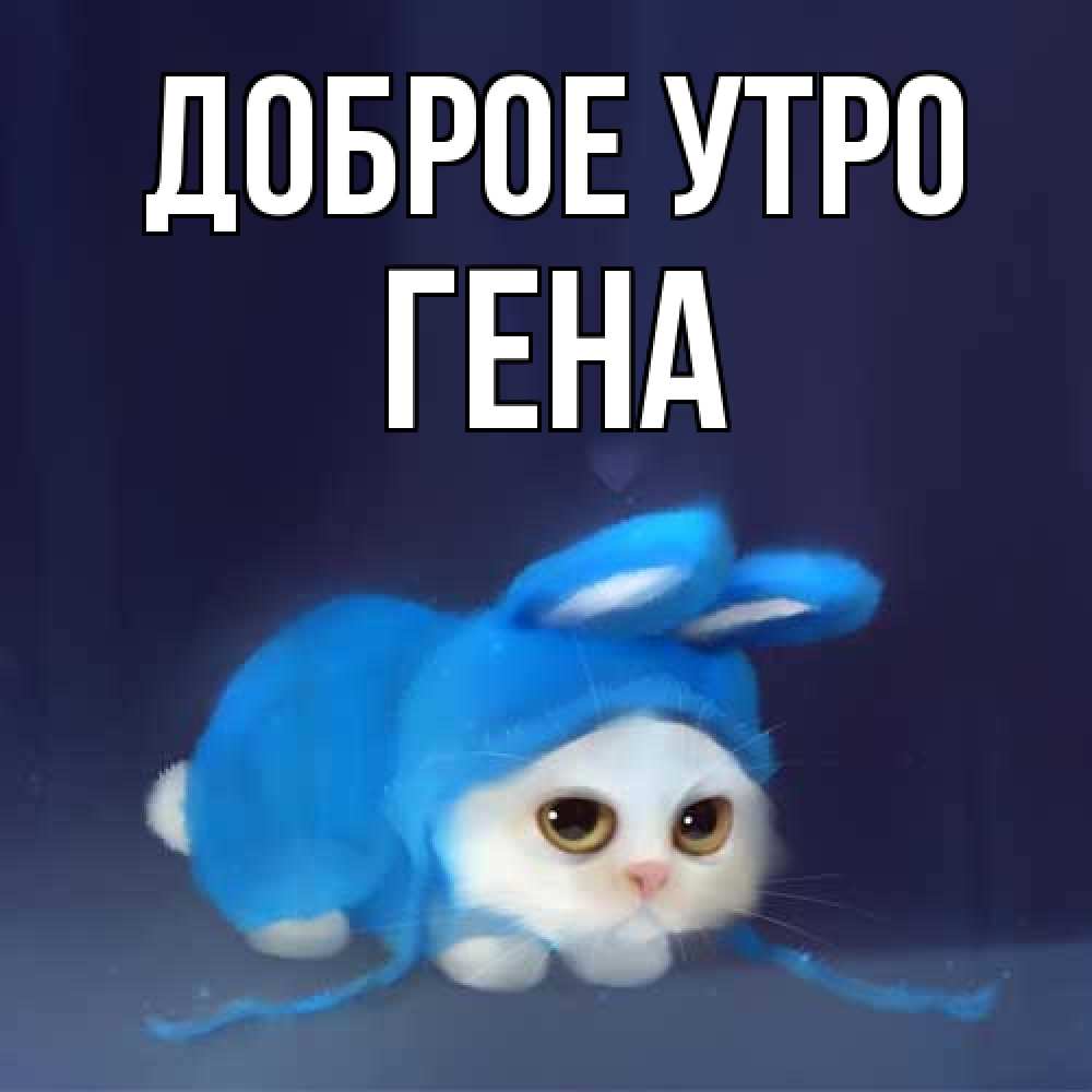 Открытка на каждый день с именем, Гена Доброе утро открытки красивые скачать бесплатно Прикольная открытка с пожеланием онлайн скачать бесплатно 