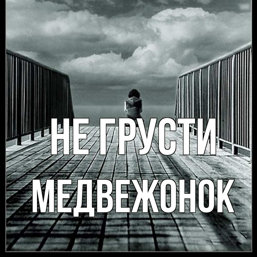 Открытка на каждый день с именем, медвежонок Не грусти облака пирс забор 1 Прикольная открытка с пожеланием онлайн скачать бесплатно 