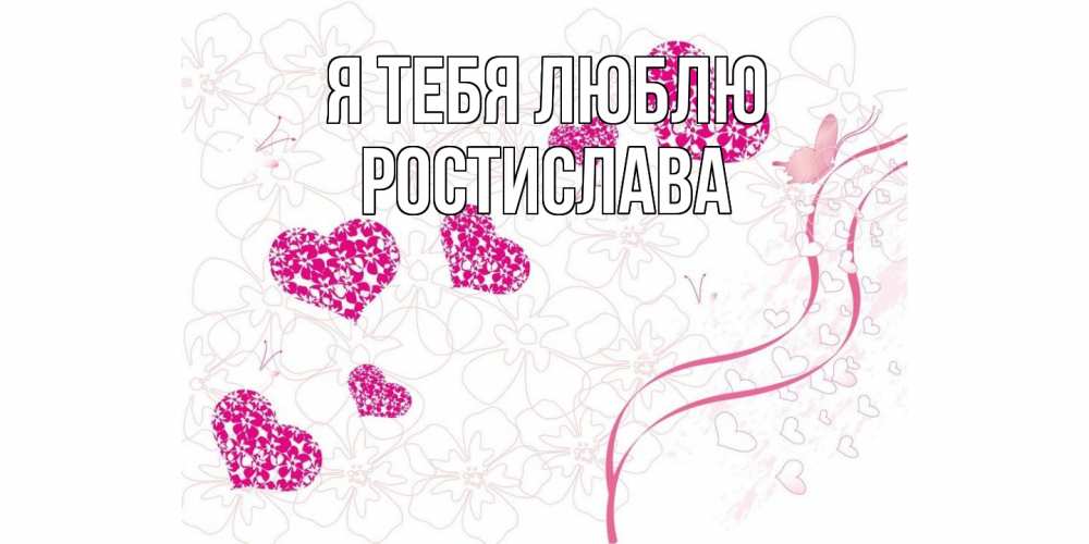 Открытка на каждый день с именем, Ростислава Я тебя люблю ленты, цветы, сердце Прикольная открытка с пожеланием онлайн скачать бесплатно 