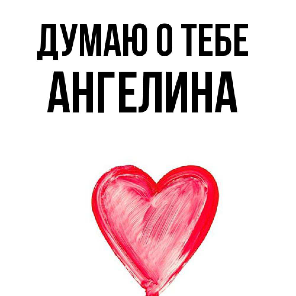 Открытка на каждый день с именем, ангелина Думаю о тебе для влюбленных Прикольная открытка с пожеланием онлайн скачать бесплатно 