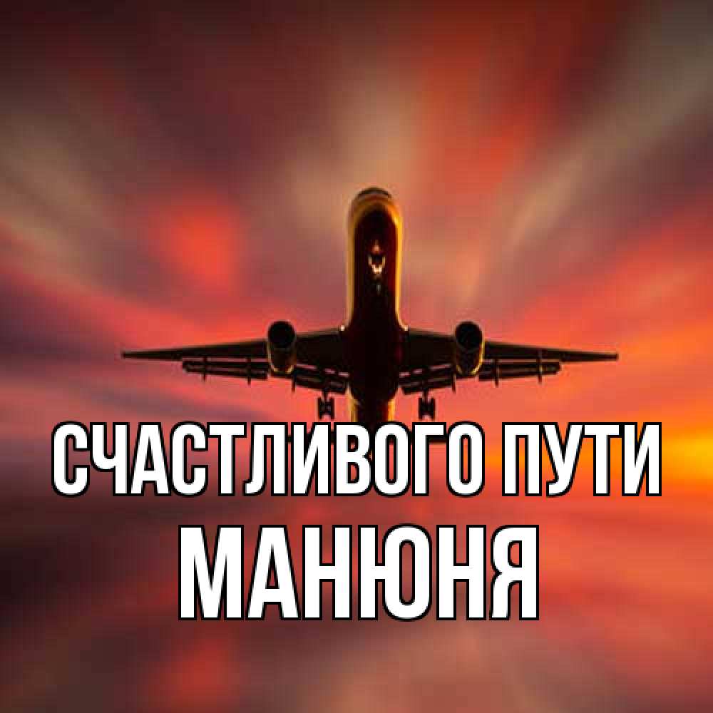 Открытка на каждый день с именем, Манюня Счастливого пути самолет набирает высоту Прикольная открытка с пожеланием онлайн скачать бесплатно 