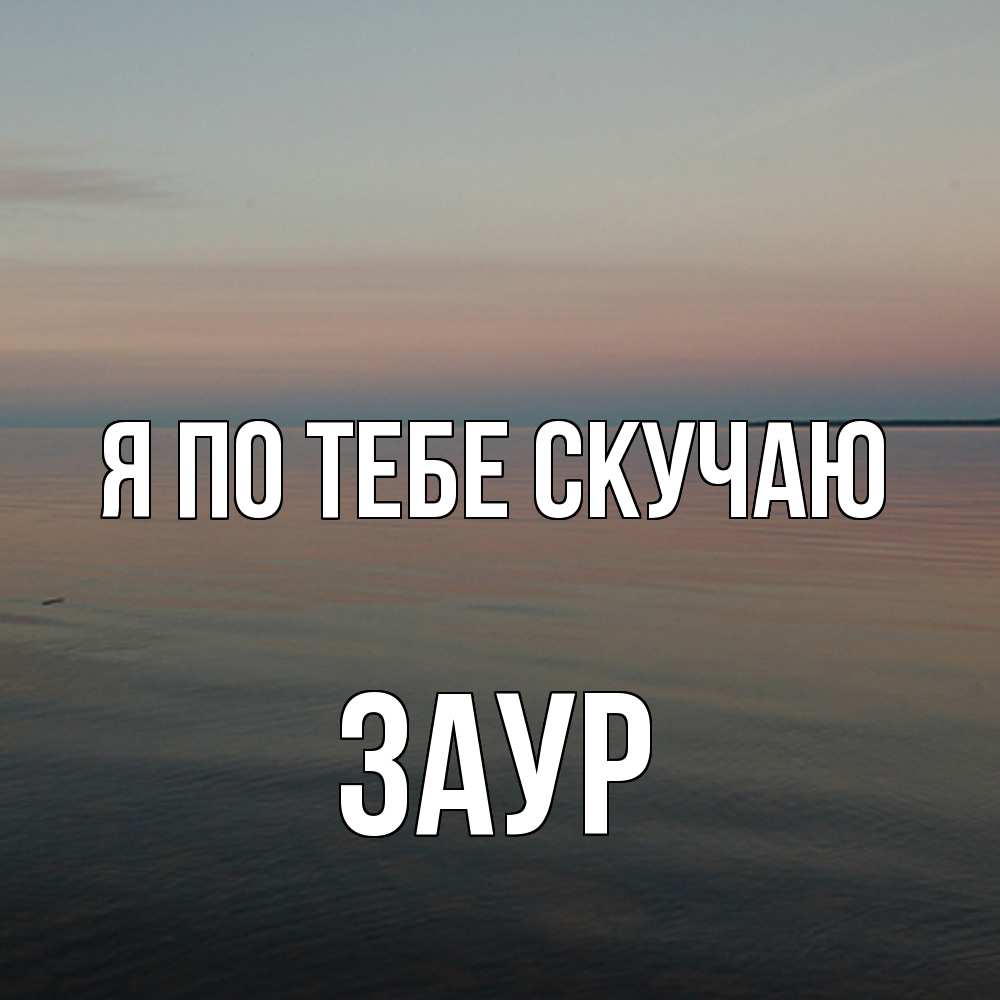 Открытка на каждый день с именем, Заур Я по тебе скучаю пусто Прикольная открытка с пожеланием онлайн скачать бесплатно 