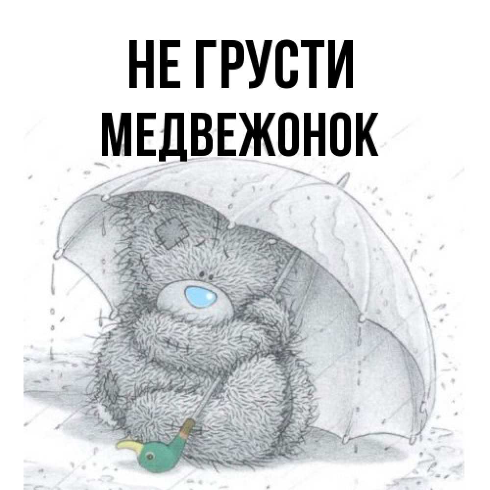 Открытка на каждый день с именем, медвежонок Не грусти спасите мишку Тедди Прикольная открытка с пожеланием онлайн скачать бесплатно 
