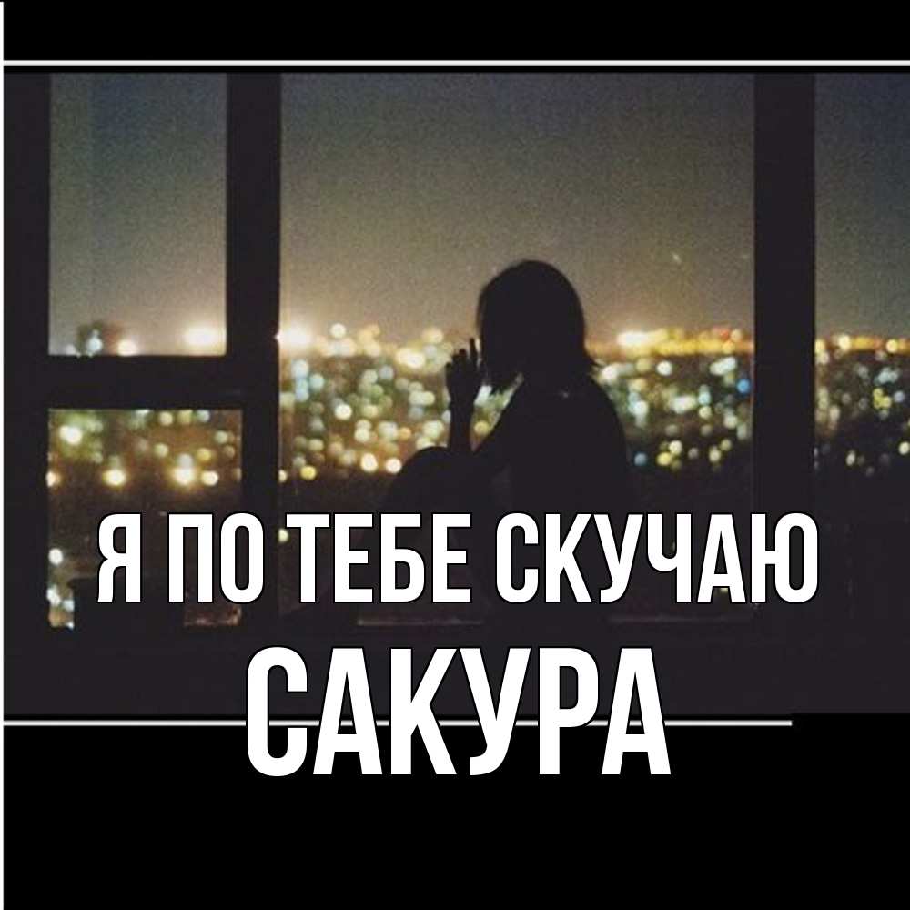 Открытка на каждый день с именем, Сакура Я по тебе скучаю у окна Прикольная открытка с пожеланием онлайн скачать бесплатно 