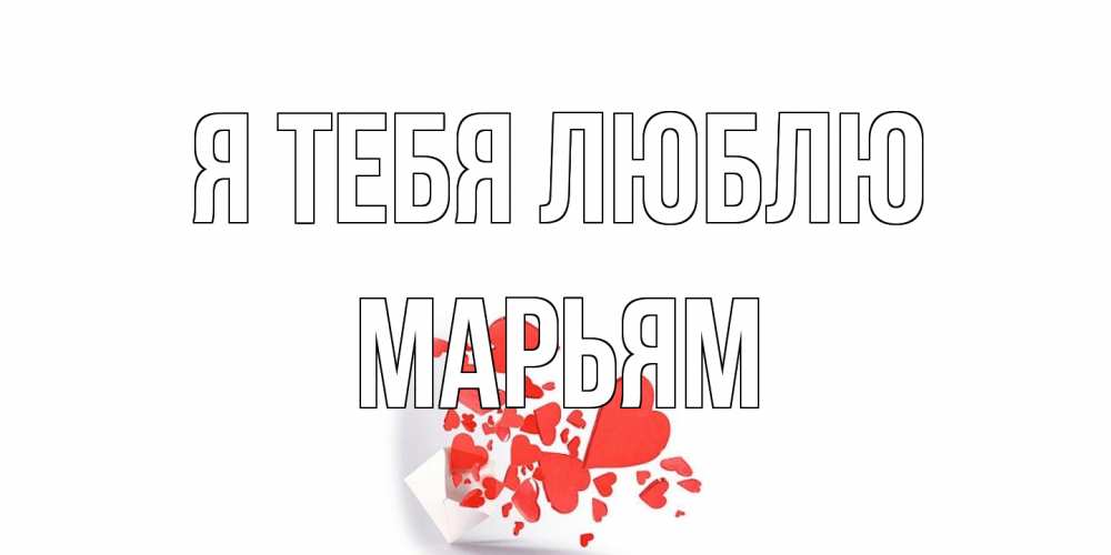 Открытка на каждый день с именем, Марьям Я тебя люблю конверт, сердце Прикольная открытка с пожеланием онлайн скачать бесплатно 