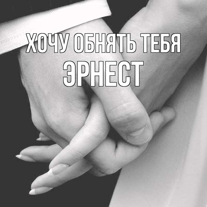 Открытка с именем, Эрнест, Хочу обнять тебя