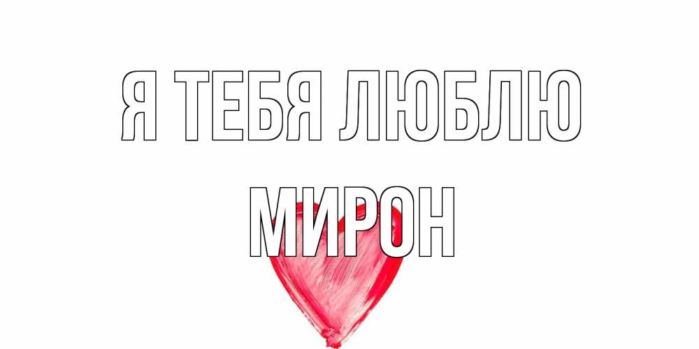 Открытка на каждый день с именем, Мирон Я тебя люблю сердце, рисунок Прикольная открытка с пожеланием онлайн скачать бесплатно 