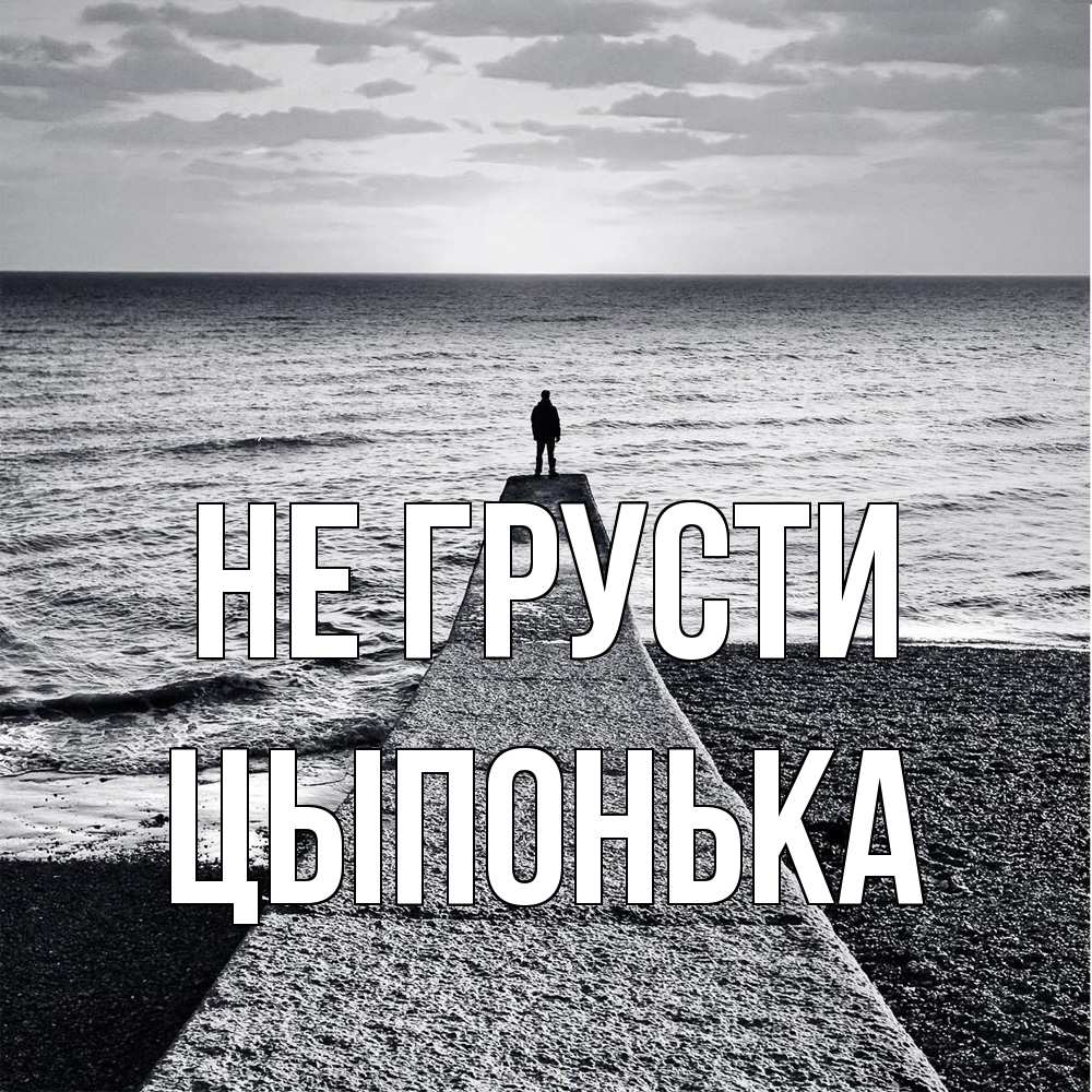 Открытка на каждый день с именем, Цыпонька Не грусти море Прикольная открытка с пожеланием онлайн скачать бесплатно 