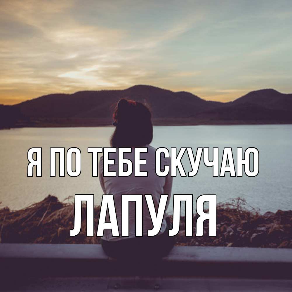 Открытка на каждый день с именем, Лапуля Я по тебе скучаю я уже соскучилась Прикольная открытка с пожеланием онлайн скачать бесплатно 