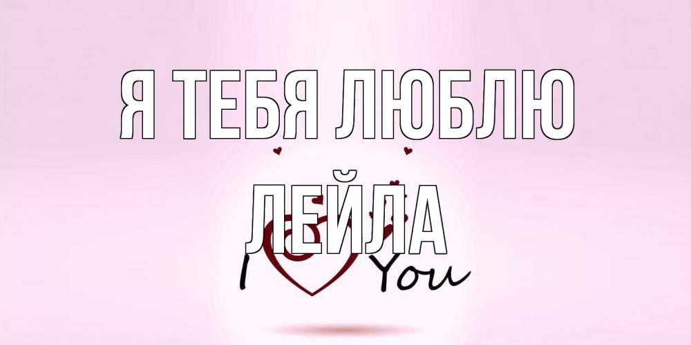 Открытка на каждый день с именем, Лейла Я тебя люблю сердце Прикольная открытка с пожеланием онлайн скачать бесплатно 
