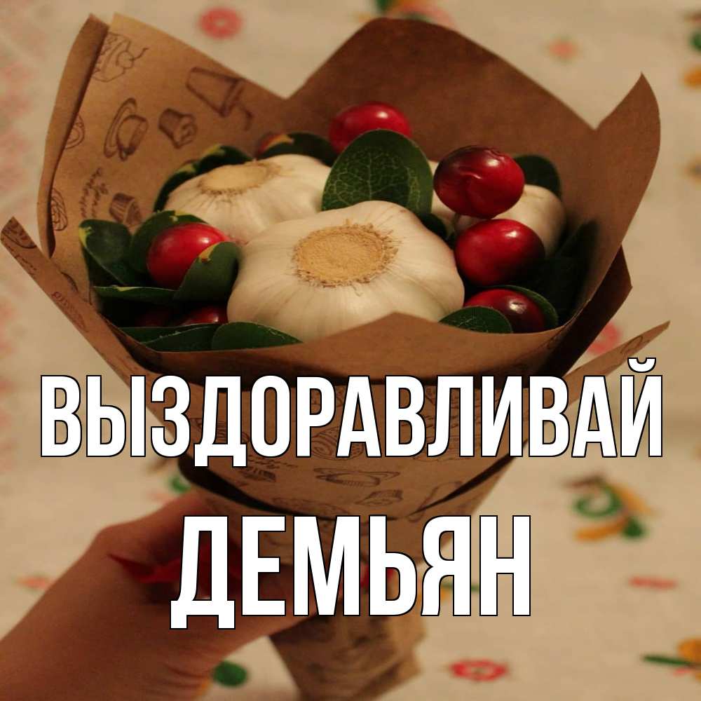 Открытка на каждый день с именем, Демьян Выздоравливай букет из фитонцидов и витамина c Прикольная открытка с пожеланием онлайн скачать бесплатно 