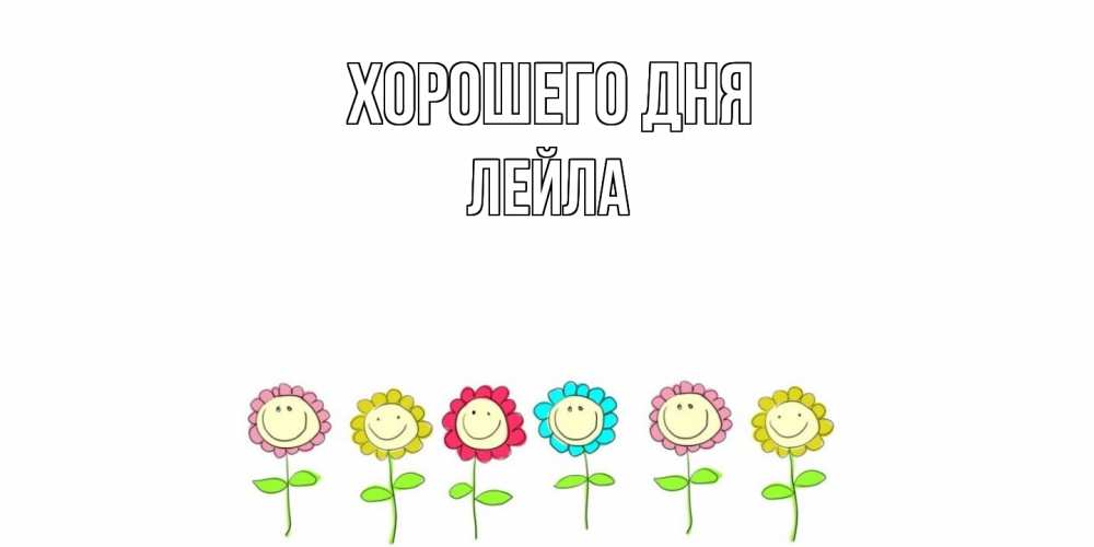 Открытка на каждый день с именем, Лейла Хорошего дня открытка на каждый день позитивного дня Прикольная открытка с пожеланием онлайн скачать бесплатно 