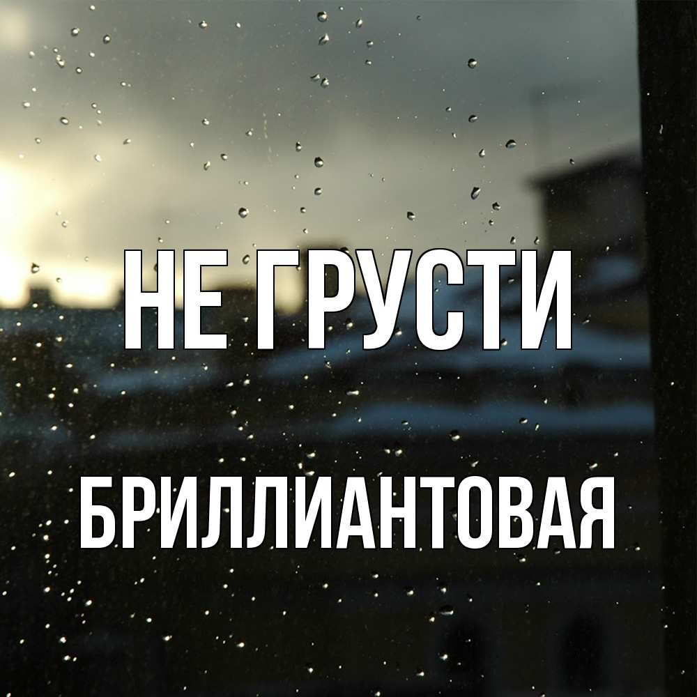 Открытка на каждый день с именем, Бpиллиантовая Не грусти вид на крыши Прикольная открытка с пожеланием онлайн скачать бесплатно 
