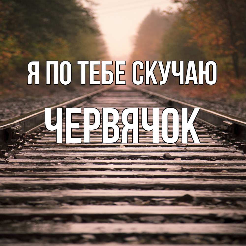 Открытка на каждый день с именем, Червячок Я по тебе скучаю приезжай Прикольная открытка с пожеланием онлайн скачать бесплатно 