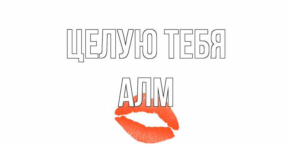 Открытка на каждый день с именем, Алм Целую тебя поцелуй Прикольная открытка с пожеланием онлайн скачать бесплатно 