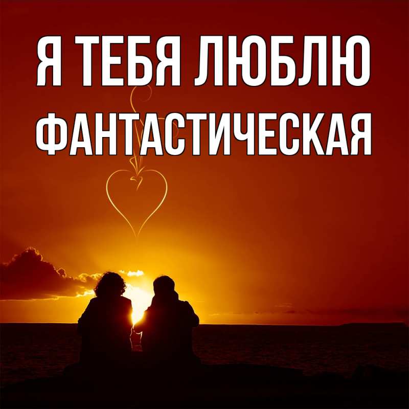 Открытка с именем, Фантастическая, Я тебя люблю