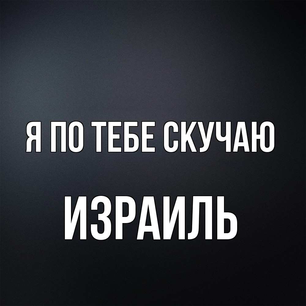 Открытка на каждый день с именем, Израиль Я по тебе скучаю с подписью Прикольная открытка с пожеланием онлайн скачать бесплатно 