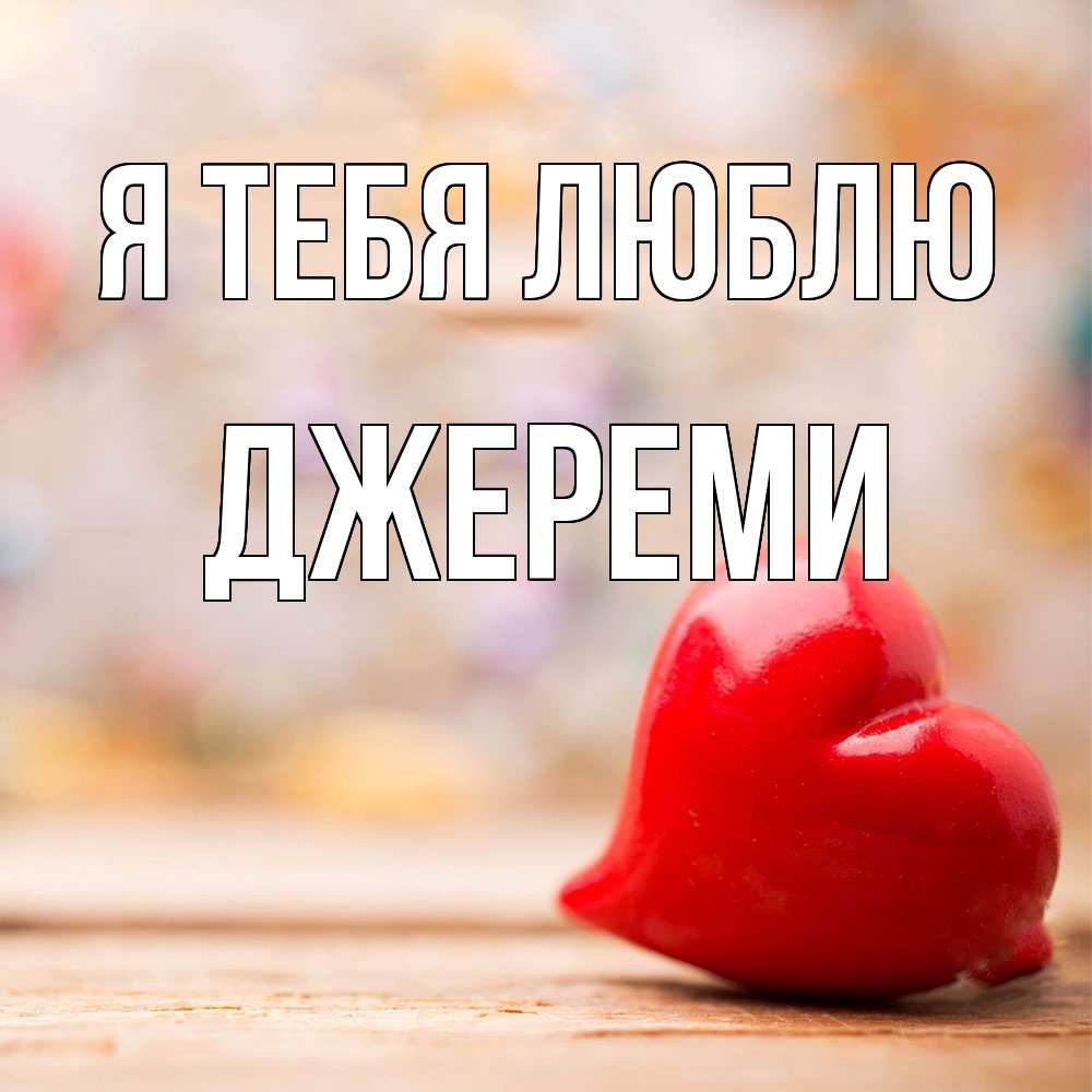 Открытка на каждый день с именем, Джереми Я тебя люблю красота 3 Прикольная открытка с пожеланием онлайн скачать бесплатно 