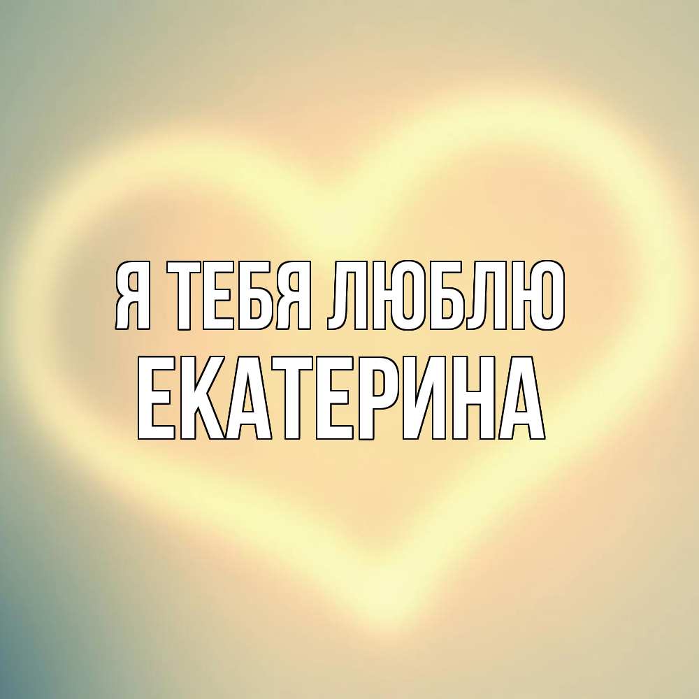 Открытка на каждый день с именем, Екатерина Я тебя люблю сердце Прикольная открытка с пожеланием онлайн скачать бесплатно 