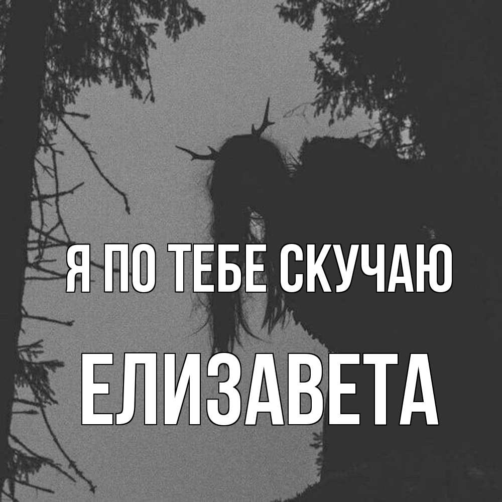 Открытка на каждый день с именем, Елизавета Я по тебе скучаю пугаю Прикольная открытка с пожеланием онлайн скачать бесплатно 