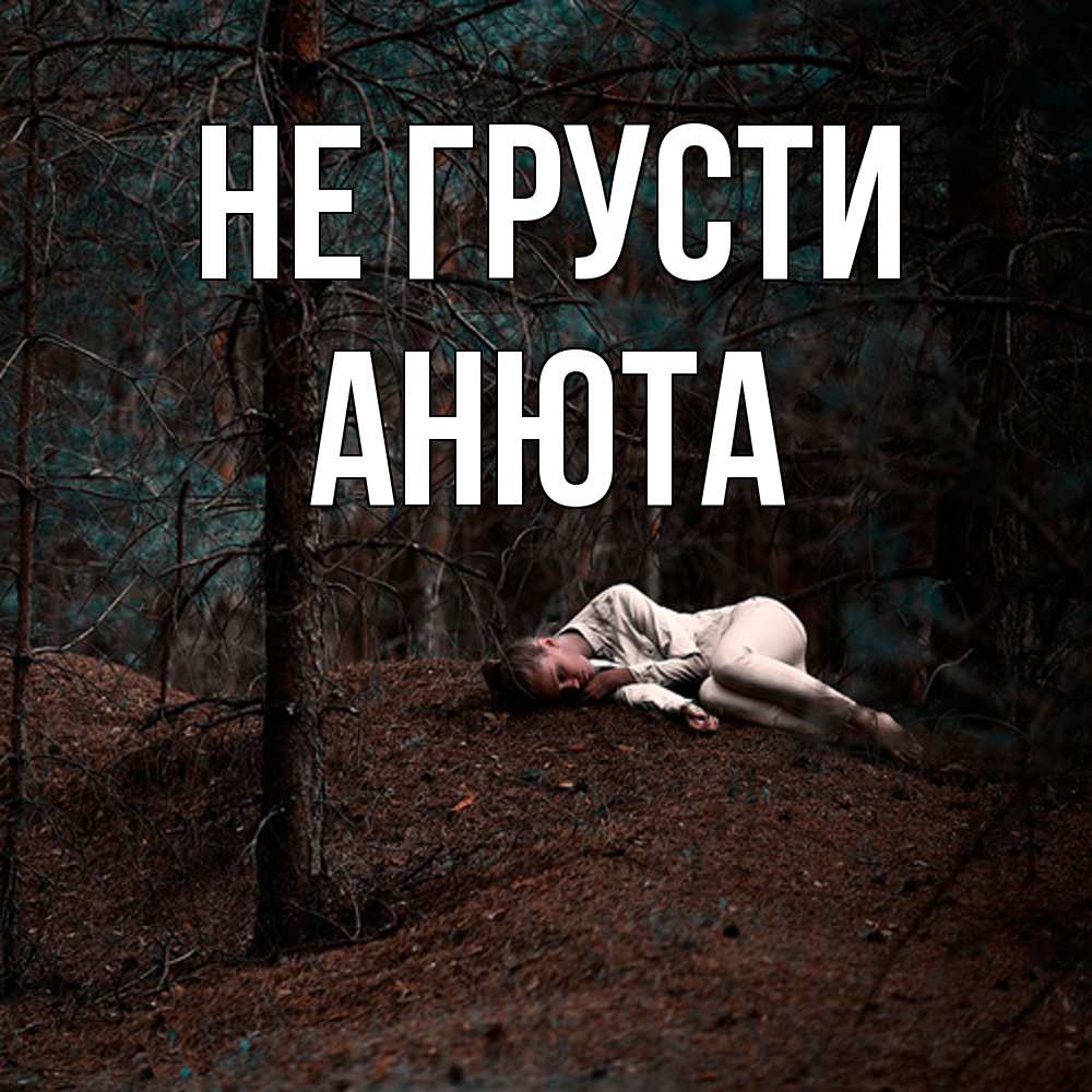Открытка на каждый день с именем, Анюта Не грусти лес Прикольная открытка с пожеланием онлайн скачать бесплатно 