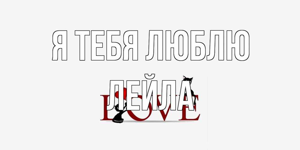 Открытка на каждый день с именем, Лейла Я тебя люблю любовь, коты Прикольная открытка с пожеланием онлайн скачать бесплатно 