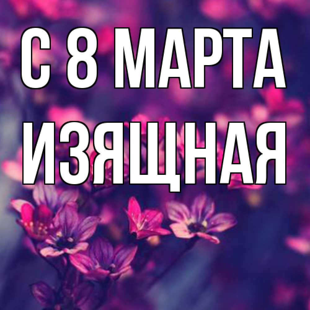 Открытка на каждый день с именем, Изящная C 8 МАРТА небольшие цветы 1 Прикольная открытка с пожеланием онлайн скачать бесплатно 