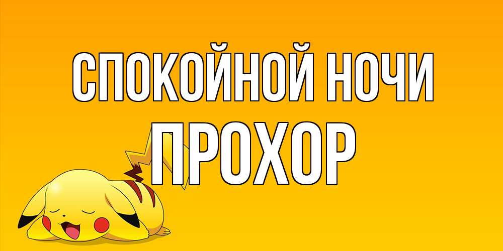 Открытка на каждый день с именем, Прохор Спокойной ночи Сладких снов открытка с покемоном Прикольная открытка с пожеланием онлайн скачать бесплатно 