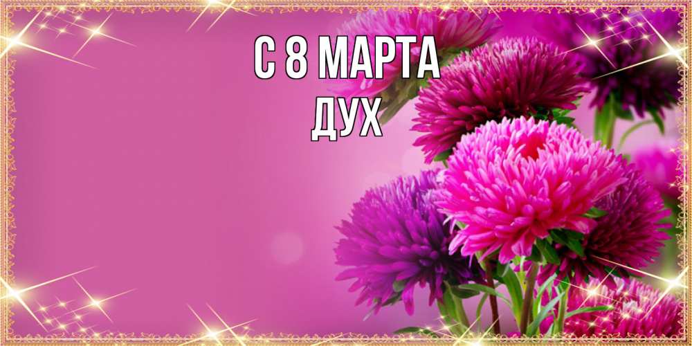 Открытка на каждый день с именем, Дух C 8 МАРТА садовые цветы на 8 марта Прикольная открытка с пожеланием онлайн скачать бесплатно 