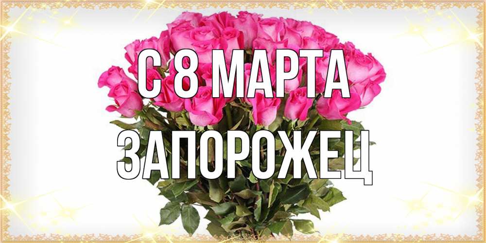 Открытка на каждый день с именем, Запорожец C 8 МАРТА красивые открытки в оригинальной обработке на международный женский день Прикольная открытка с пожеланием онлайн скачать бесплатно 
